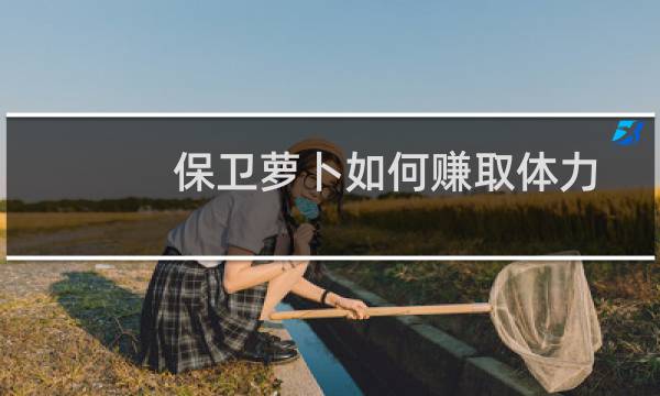 保卫萝卜如何赚取体力