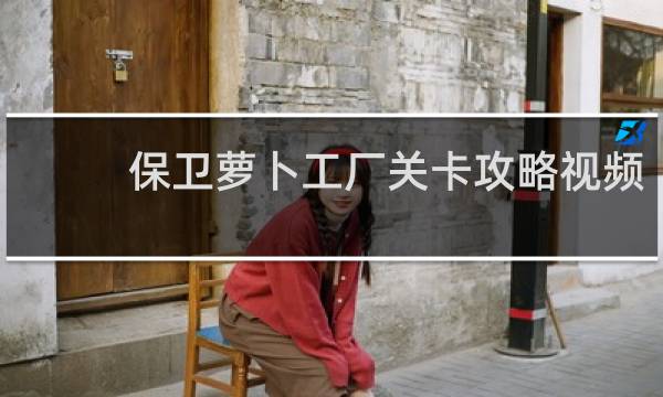 保卫萝卜工厂关卡攻略视频