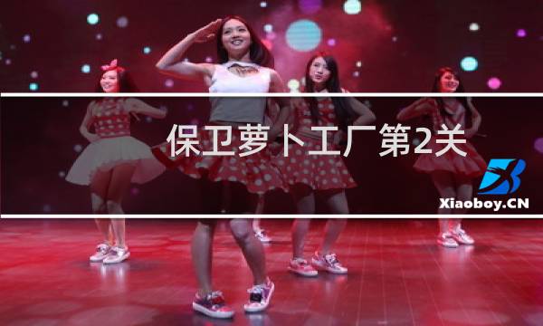 保卫萝卜工厂第2关