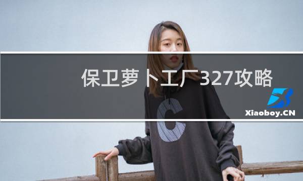 保卫萝卜工厂327攻略