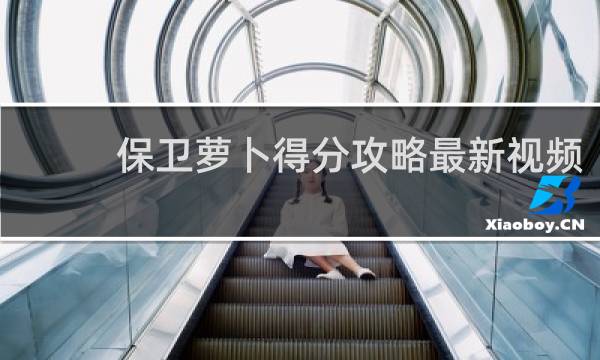 保卫萝卜得分攻略最新视频