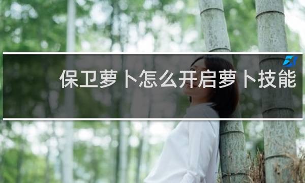 保卫萝卜怎么开启萝卜技能