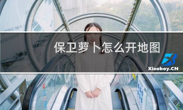 保卫萝卜怎么开地图