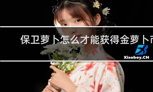 保卫萝卜怎么才能获得金萝卜币
