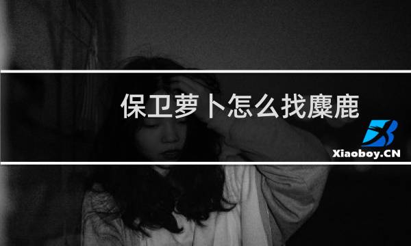 保卫萝卜怎么找麋鹿