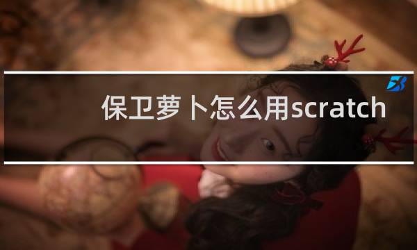 保卫萝卜怎么用scratch