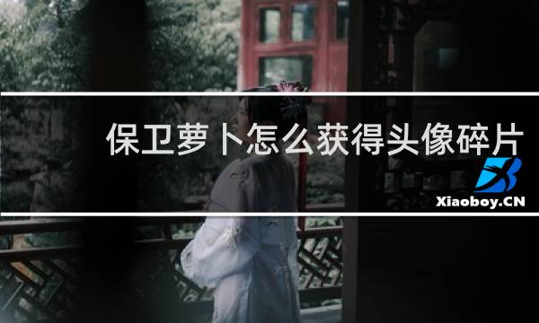 保卫萝卜怎么获得头像碎片