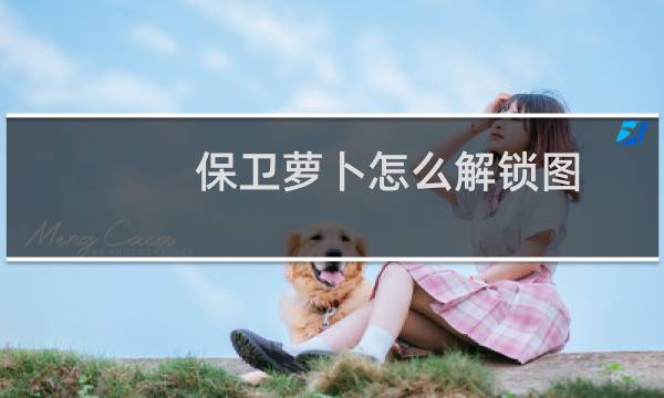 保卫萝卜怎么解锁图