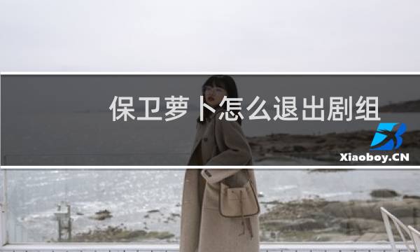 保卫萝卜怎么退出剧组
