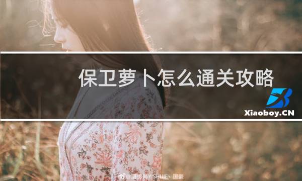 保卫萝卜怎么通关攻略