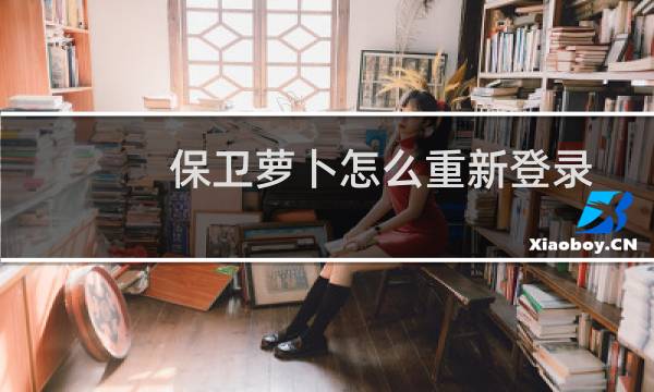 保卫萝卜怎么重新登录