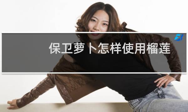 保卫萝卜怎样使用榴莲