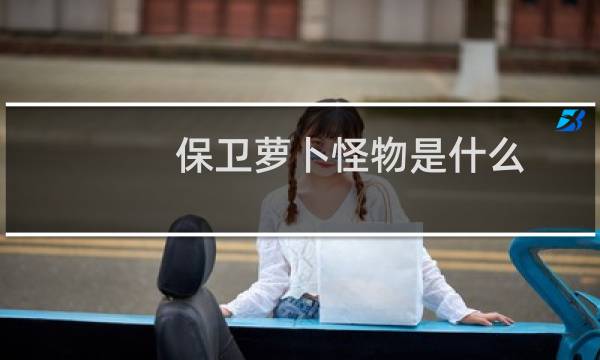 保卫萝卜怪物是什么