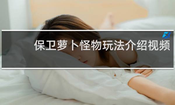 保卫萝卜怪物玩法介绍视频