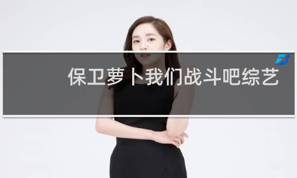 保卫萝卜我们战斗吧综艺
