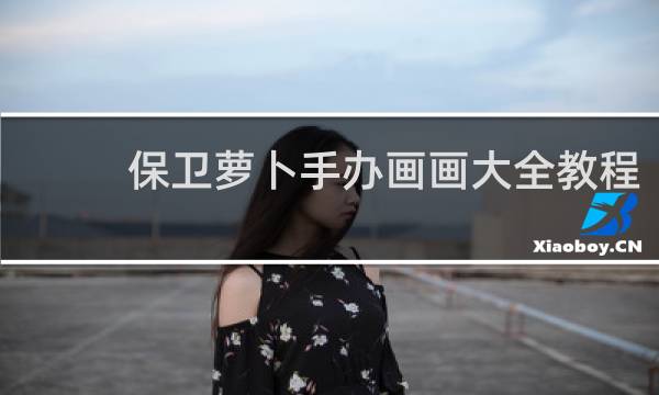 保卫萝卜手办画画大全教程