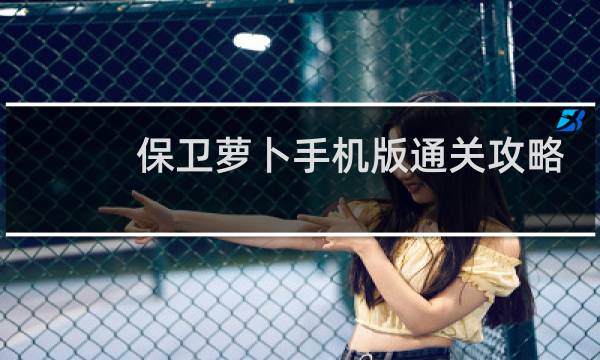 保卫萝卜手机版通关攻略