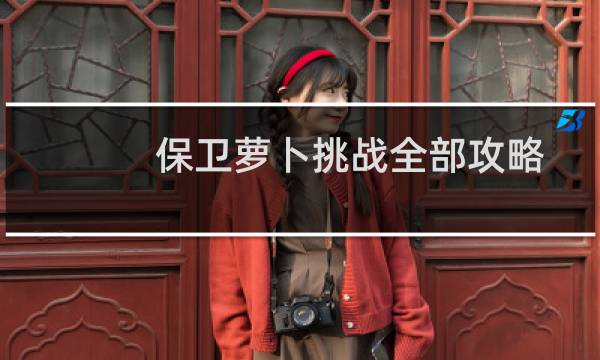 保卫萝卜挑战全部攻略