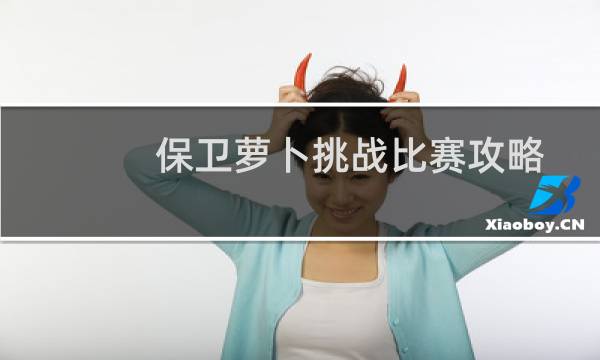 保卫萝卜挑战比赛攻略