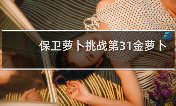 保卫萝卜挑战第31金萝卜