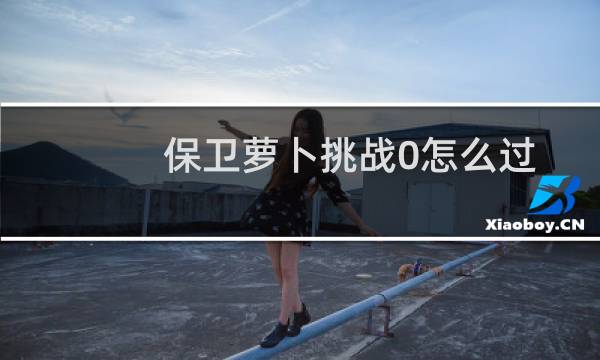 保卫萝卜挑战0怎么过