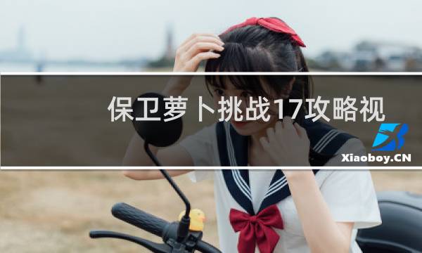 保卫萝卜挑战17攻略视