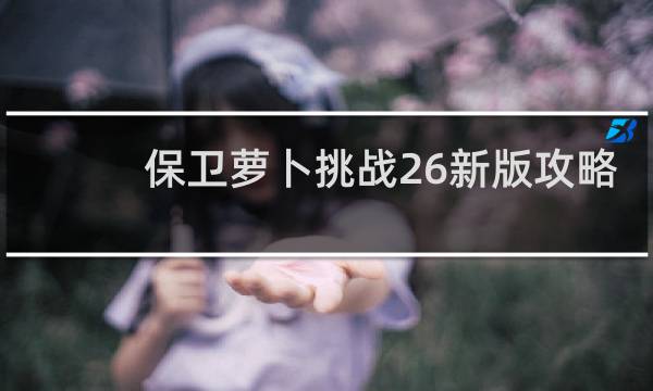保卫萝卜挑战26新版攻略