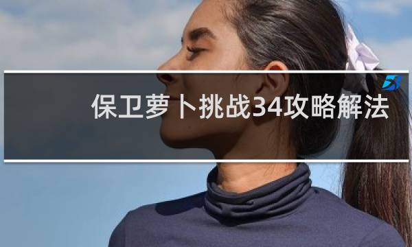 保卫萝卜挑战34攻略解法