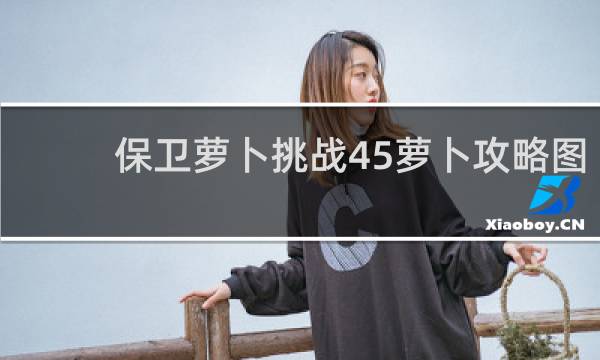 保卫萝卜挑战45萝卜攻略图