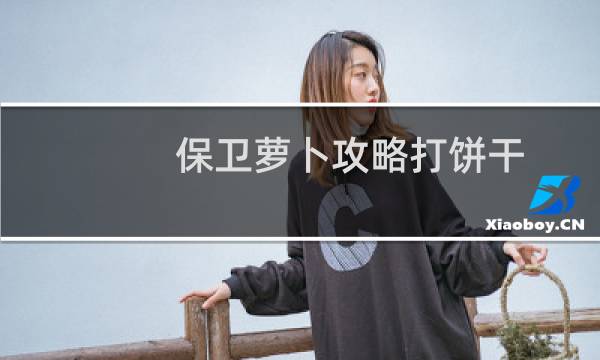 保卫萝卜攻略打饼干