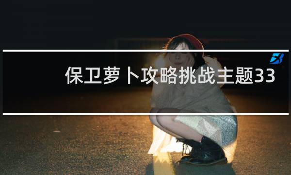 保卫萝卜攻略挑战主题33