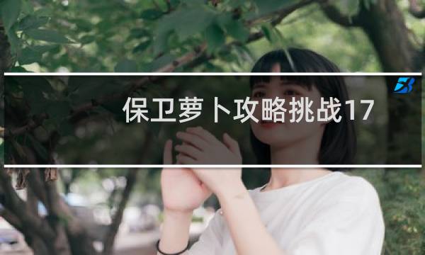 保卫萝卜攻略挑战17