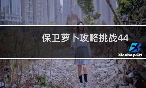 保卫萝卜攻略挑战44