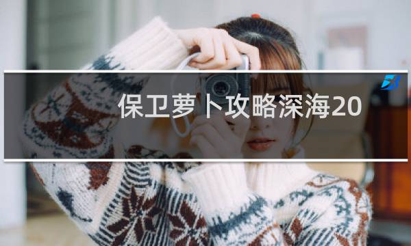 保卫萝卜攻略深海20