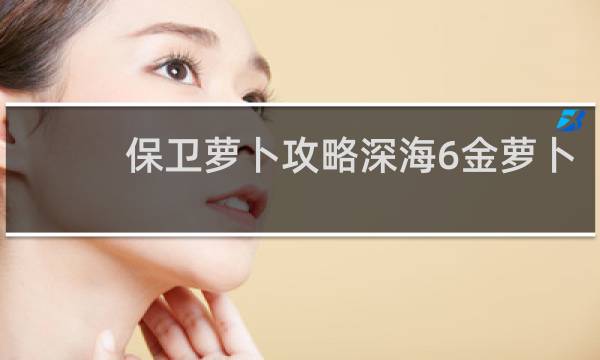 保卫萝卜攻略深海6金萝卜