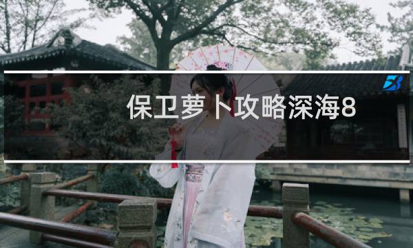 保卫萝卜攻略深海8