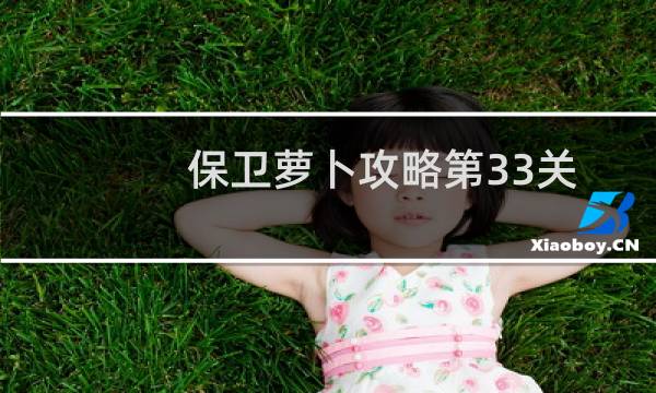 保卫萝卜攻略第33关