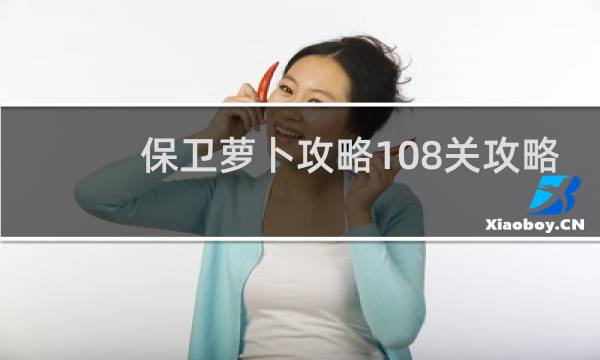 保卫萝卜攻略108关攻略