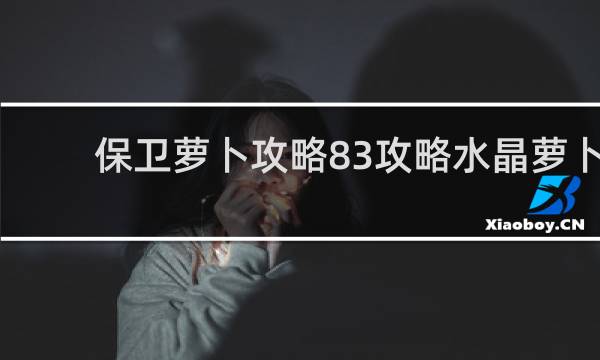 保卫萝卜攻略83攻略水晶萝卜
