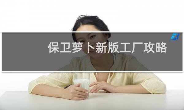 保卫萝卜新版工厂攻略