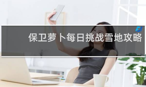 保卫萝卜每日挑战雪地攻略