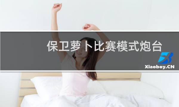 保卫萝卜比赛模式炮台