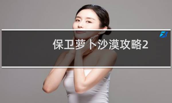 保卫萝卜沙漠攻略2