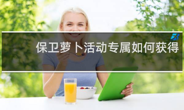 保卫萝卜活动专属如何获得