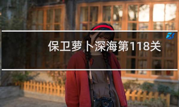 保卫萝卜深海第118关