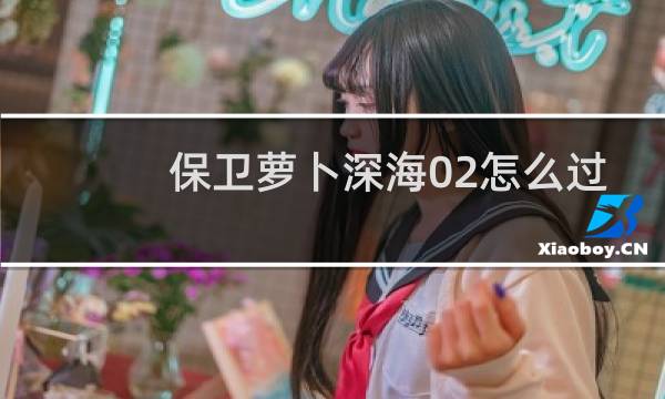 保卫萝卜深海02怎么过