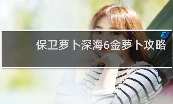保卫萝卜深海6金萝卜攻略