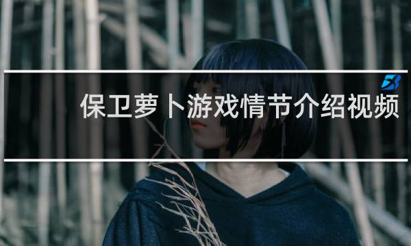 保卫萝卜游戏情节介绍视频