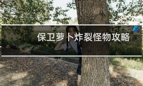 保卫萝卜炸裂怪物攻略