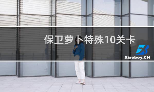 保卫萝卜特殊10关卡